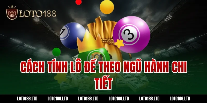 Cách tính lô đề theo ngũ hành chi tiết tại Loto188