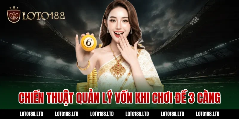 Chiến thuật quản lý vốn khi chơi đề 3 càng tại Loto188