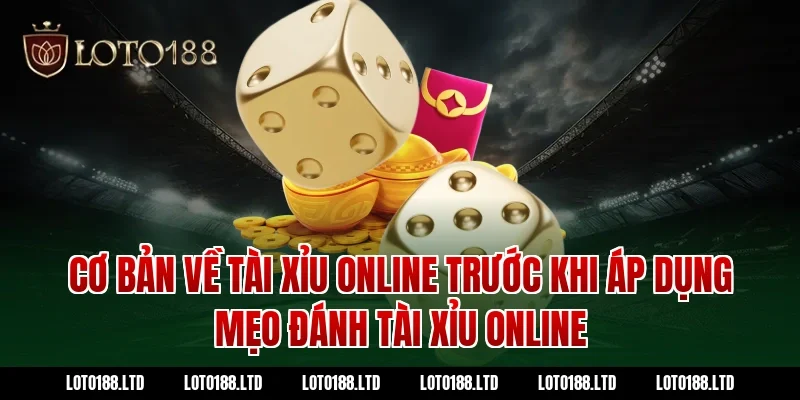 Cơ bản về tài xỉu online trước khi áp dụng mẹo đánh tài xỉu online tại Loto188