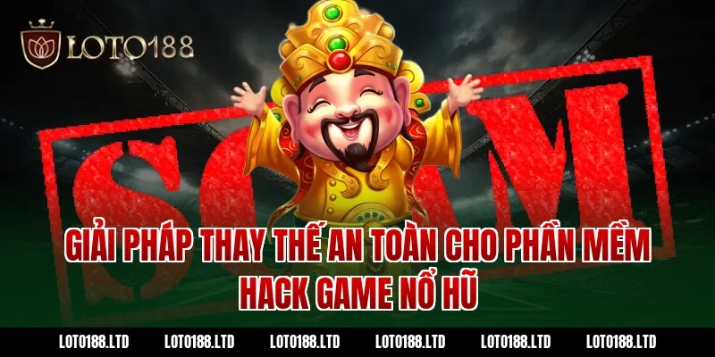 Giải pháp thay thế an toàn cho phần mềm hack game nổ hũ Loto188
