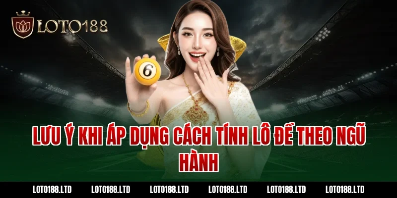 Lưu ý khi áp dụng cách tính lô đề theo ngũ hành tại Loto188