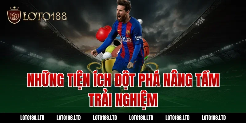 Những Tiện Ích Đột Phá Nâng Tầm Trải Nghiệm Tại Loto188