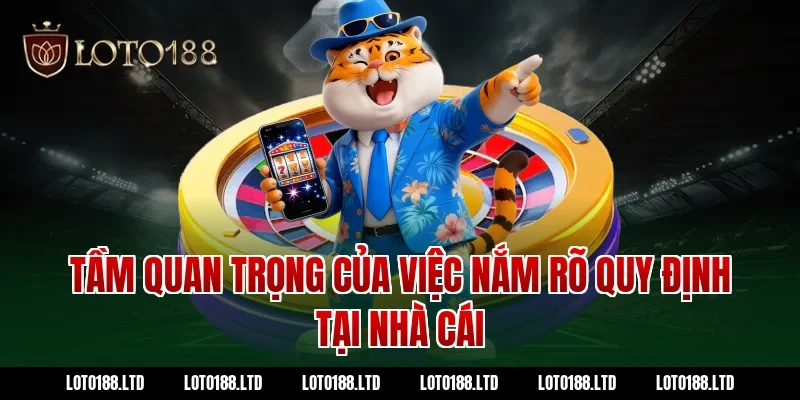 Tầm quan trọng của việc nắm rõ quy định tại nhà cái Loto188